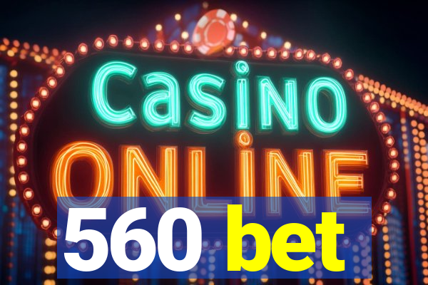 560 bet
